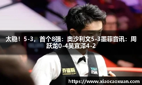 太稳！5-3，首个8强：奥沙利文5-3墨菲音讯：周跃龙0-4吴宜泽4-2